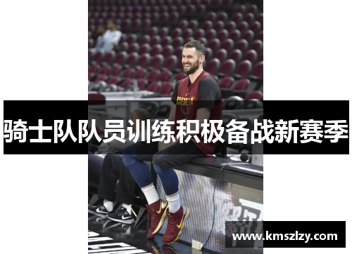 骑士队队员训练积极备战新赛季