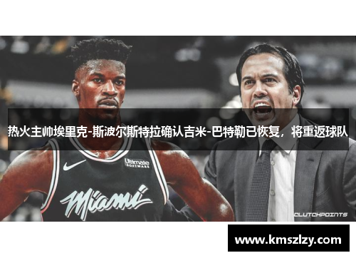 热火主帅埃里克-斯波尔斯特拉确认吉米-巴特勒已恢复，将重返球队